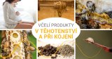 Včelí produkty v těhotenství a při kojení - co je bezpečné a kde je potřeba opatrnost